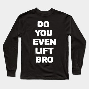 Do You Even Lift Bro Long Sleeve T-Shirt